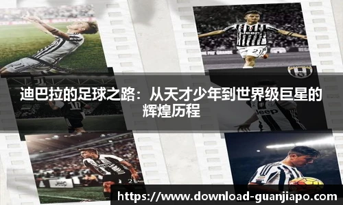 迪巴拉的足球之路：从天才少年到世界级巨星的辉煌历程