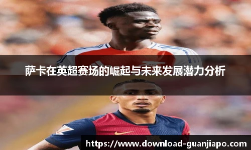 萨卡在英超赛场的崛起与未来发展潜力分析