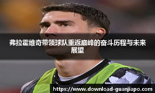 弗拉霍维奇带领球队重返巅峰的奋斗历程与未来展望
